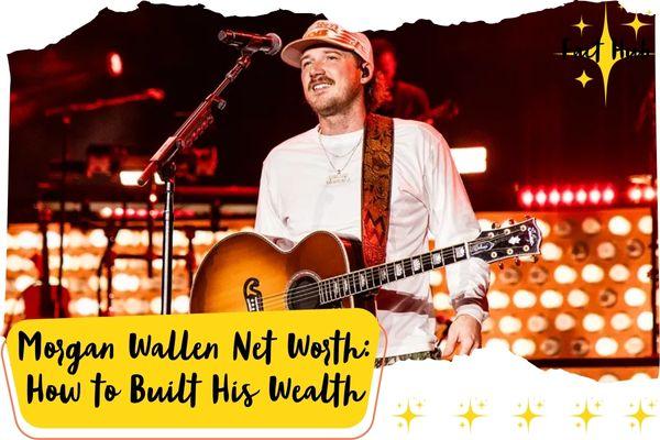 Morgan Wallen Net Worth: How to Built His Wealth